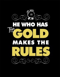 He who has the gold makes the rules