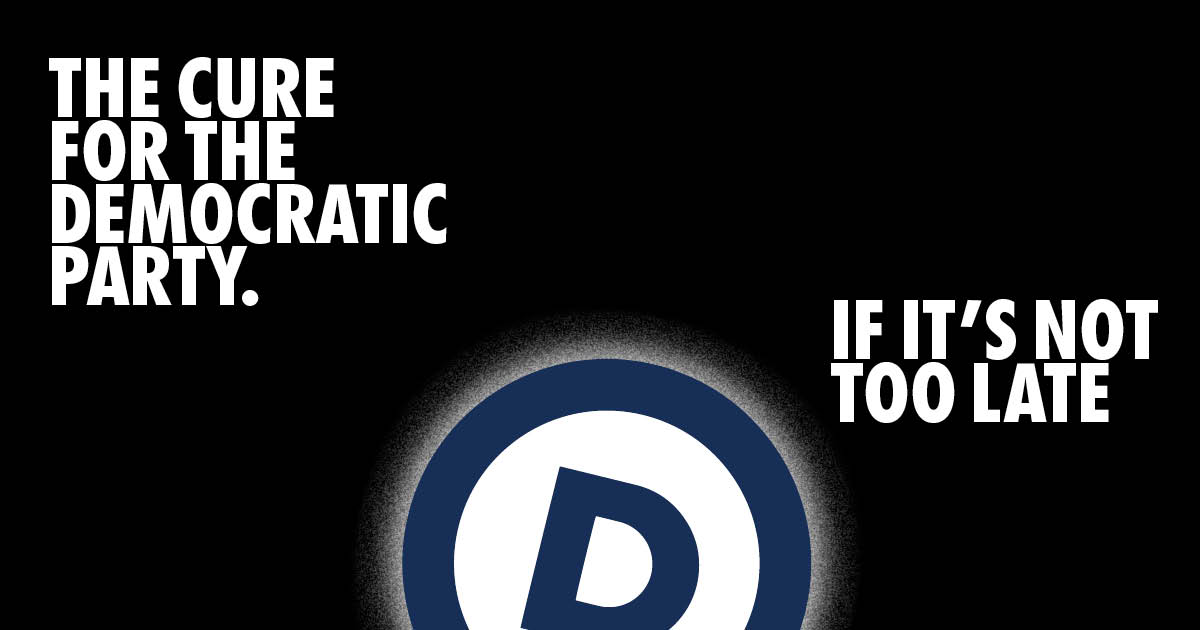 The cure for the democratic party The cure for the Democratic Party- if it's not too late