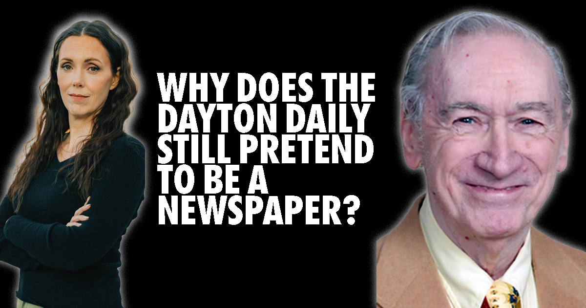 DDN pretending to be a newspaper WHY DOES THE DAYTON DAILY STILL PRETEND TO BE A NEWSPAPER?