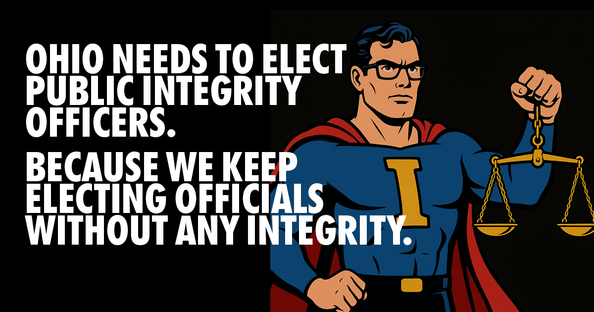 Ohio needs elected public integrity officers to help the public keep track of our less than ideal elected officials