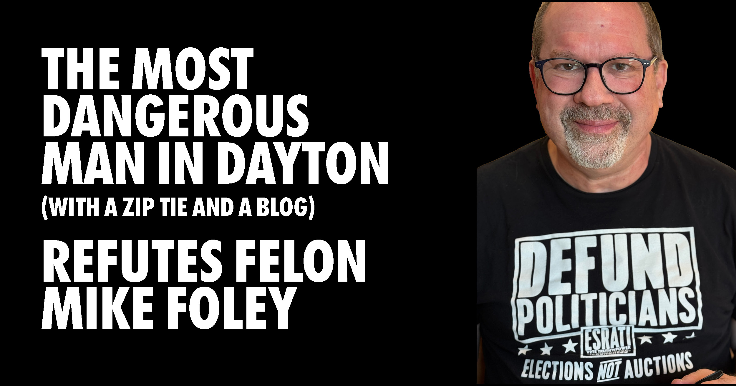 THE MOST DANGEROUS MAN IN DAYTON (WITH A ZIP TIE AND A BLOG) REFUTES FELON MIKE FOLEY image of David Esrati in his "Defund Politicians" t-shirt